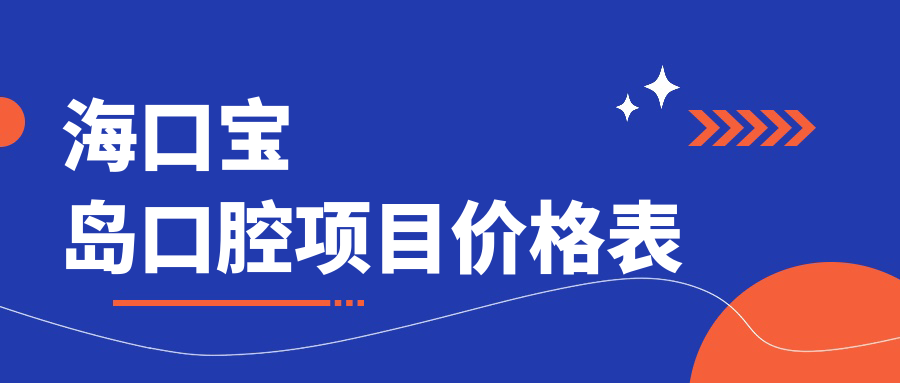 海口寶島口腔項(xiàng)目?jī)r(jià)格表