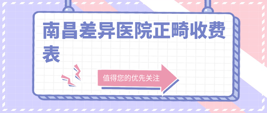 南昌差異醫(yī)院正畸收費(fèi)表
