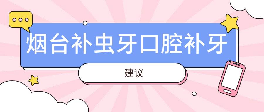 煙臺補蟲(chóng)牙口腔補牙建議