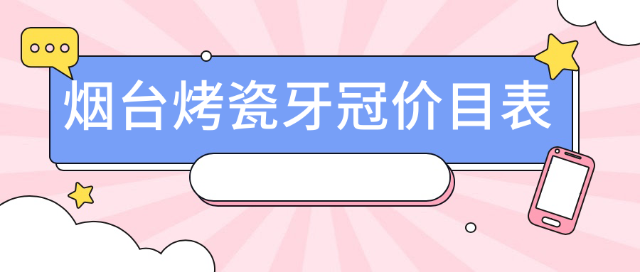 煙臺烤瓷牙冠價(jià)目表
