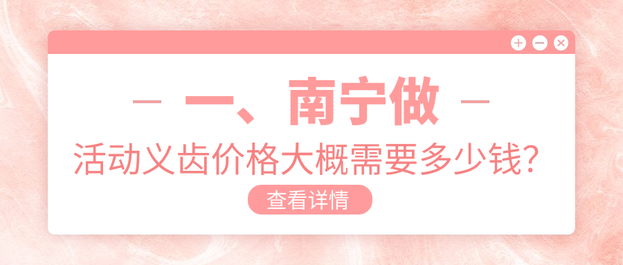 一、南寧做活動(dòng)義齒價(jià)格大概需要多少錢(qián)？揭秘2025南寧活動(dòng)義齒價(jià)目表