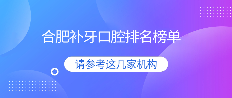 合肥補(bǔ)牙口腔排名榜單