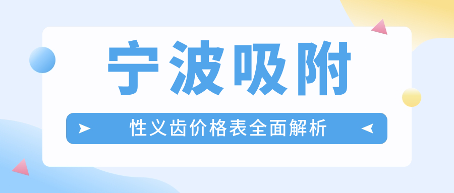 寧波吸附性義齒價(jià)格表全面解析