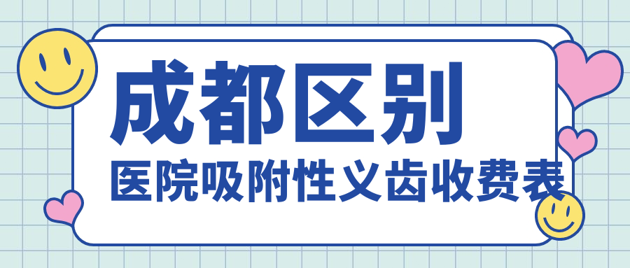 成都區(qū)別醫(yī)院吸附性義齒收費(fèi)表